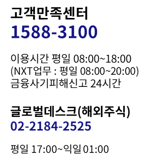 고객만족센터 (전화)1588-3100, 이용시간 : 평일 8:00 ~ 18:00